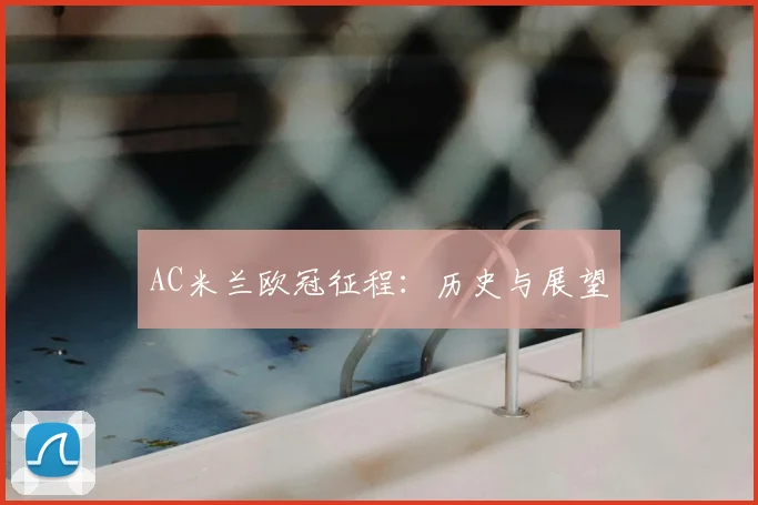 AC米兰欧冠征程：历史与展望