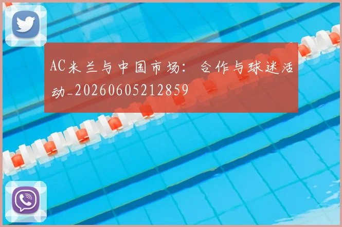 AC米兰与中国市场：合作与球迷活动_20260605212859
