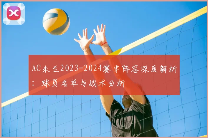 AC米兰2023-2024赛季阵容深度解析：球员名单与战术分析